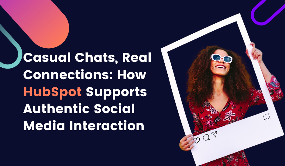 Casual Chats, Real Connections: How HubSpot Supports Authentic Social Media Interaction