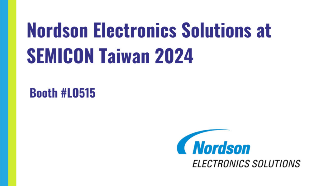 Nordson will feature fluid dispensing technologies for semiconductor advanced packaging at SEMICON Taiwan. - 3D InCites