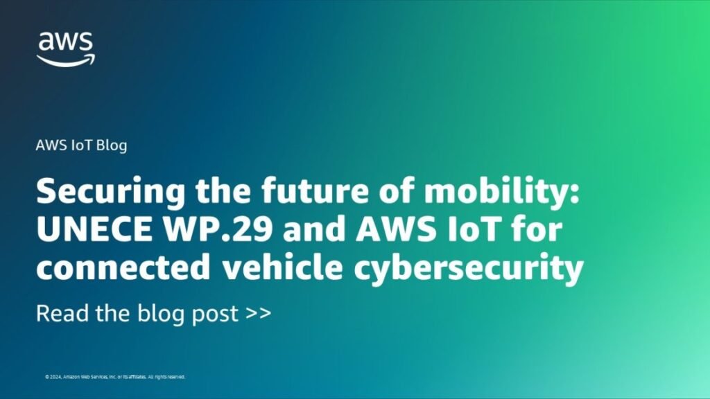 Securing the future of mobility: UNECE WP.29 and AWS IoT for connected vehicle cybersecurity | Amazon Web Services