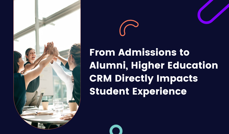 From Admissions to Alumni, Higher Education CRM Directly Impacts Student Experience