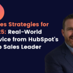 Sales Strategies for 2025: Real-World Advice from HubSpot's Top Sales Leader