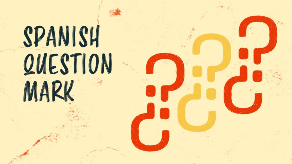 The Spanish Question Mark: ¿How Do You Use it?