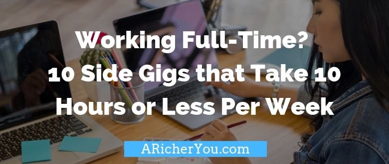 Working Full-Time? 10 Side Gigs that Take 10 Hours or Less Per Week - A Richer You